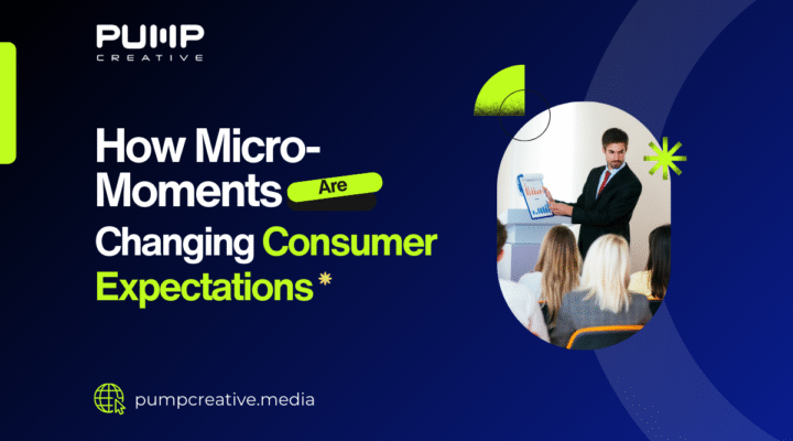 How Micro-Moments Are Changing Consumer Expectations blog by Pump Creative